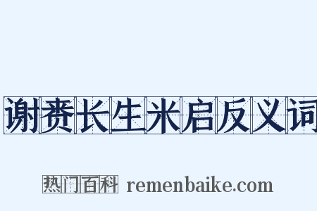 谢赉长生米启反义词是什么意思的图片